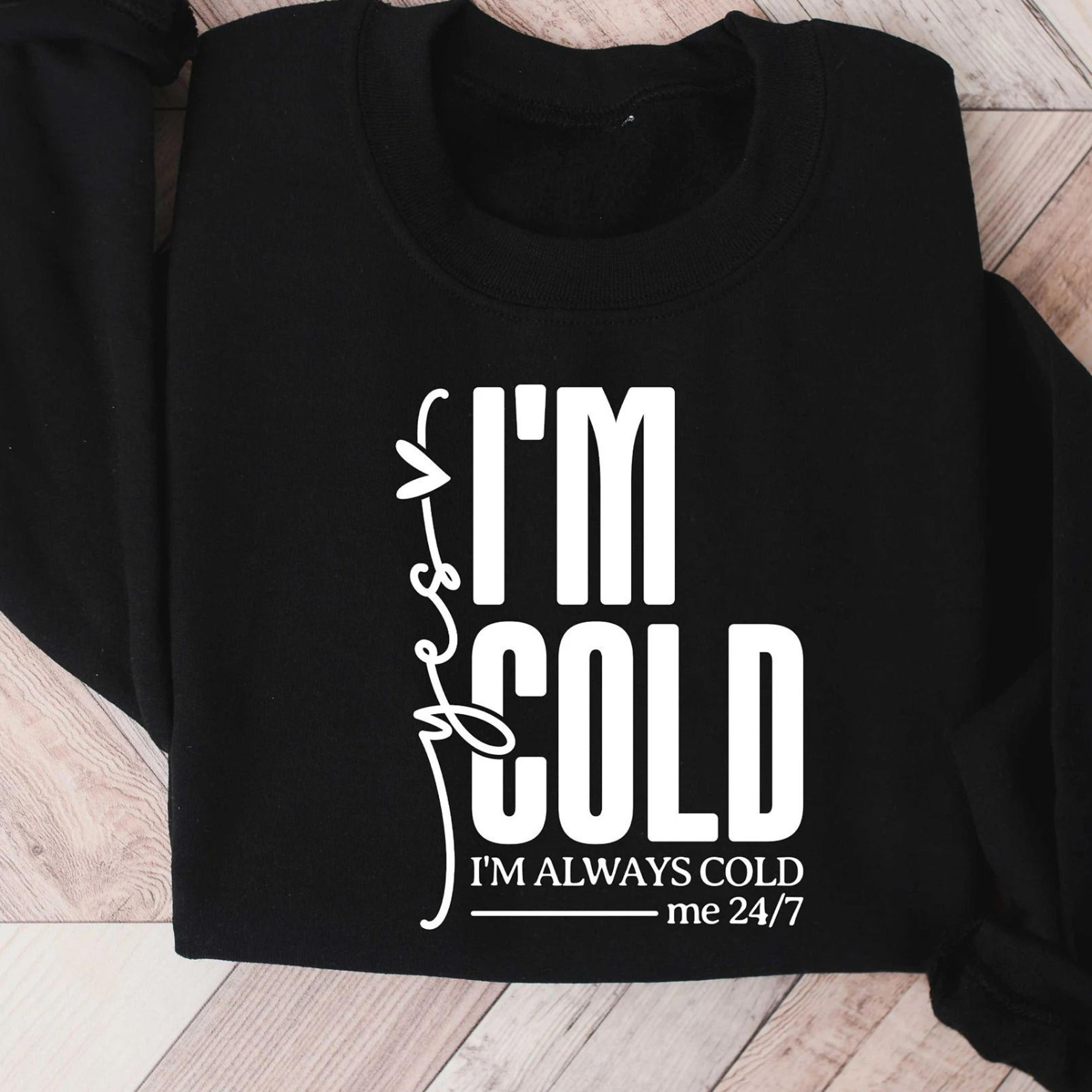 yes i'm cold t-shirt funny always freezing winter cold person sweatshirt