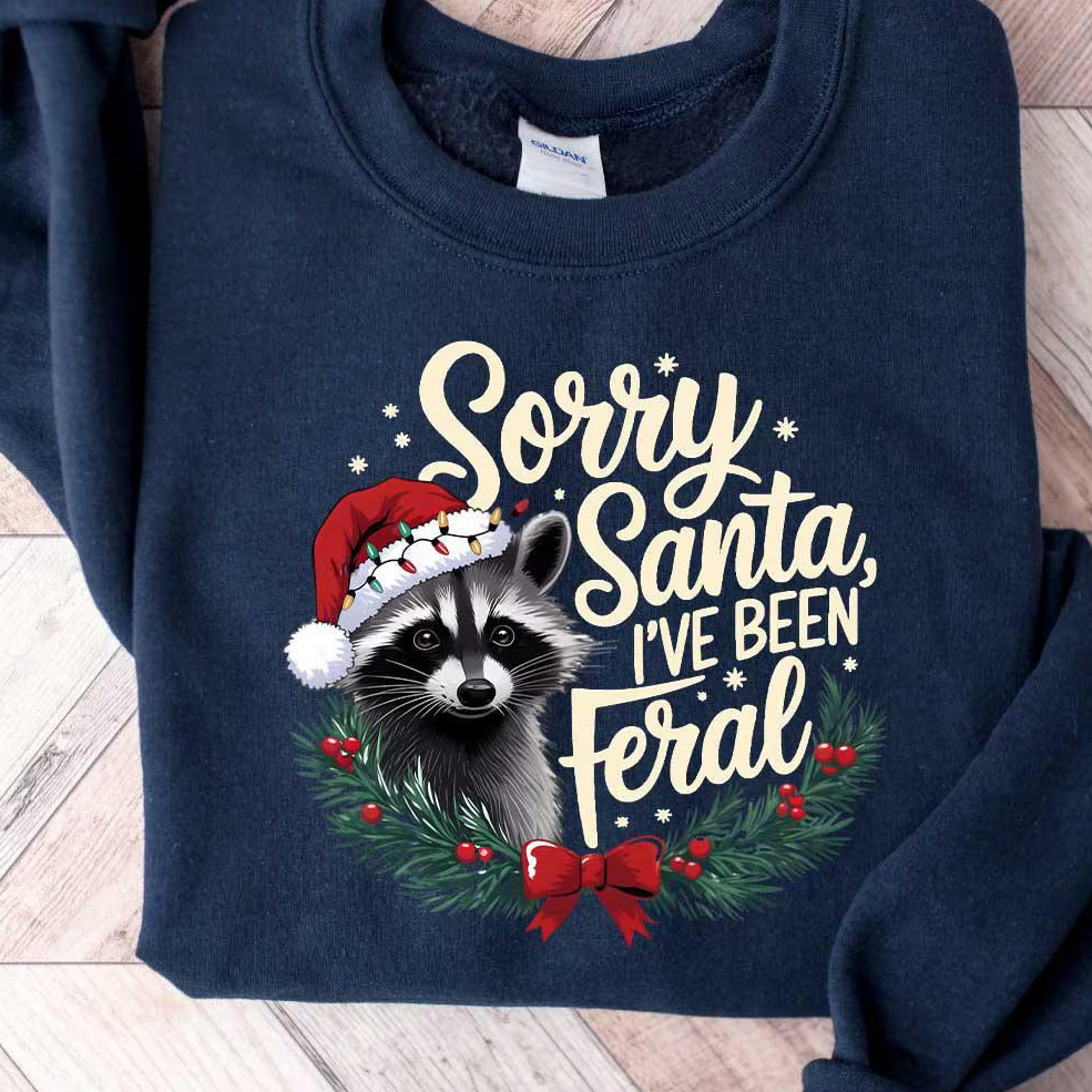 sorry santa i've been feral t-shirt funny raccoon meme christmas holiday sweatshirt