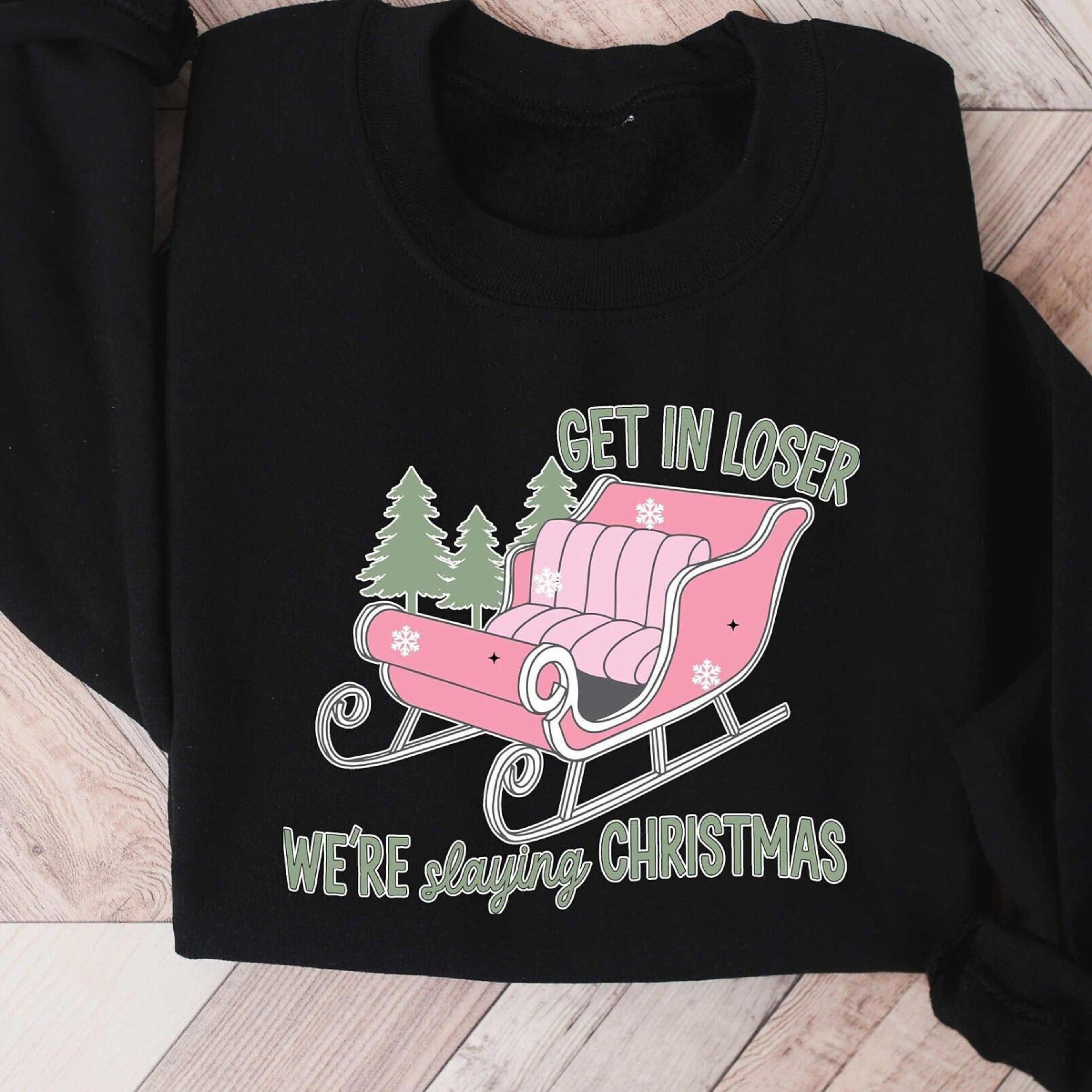 get in loser we are slaying christmas t-shirt funny sleigh womens holiday sweatshirt