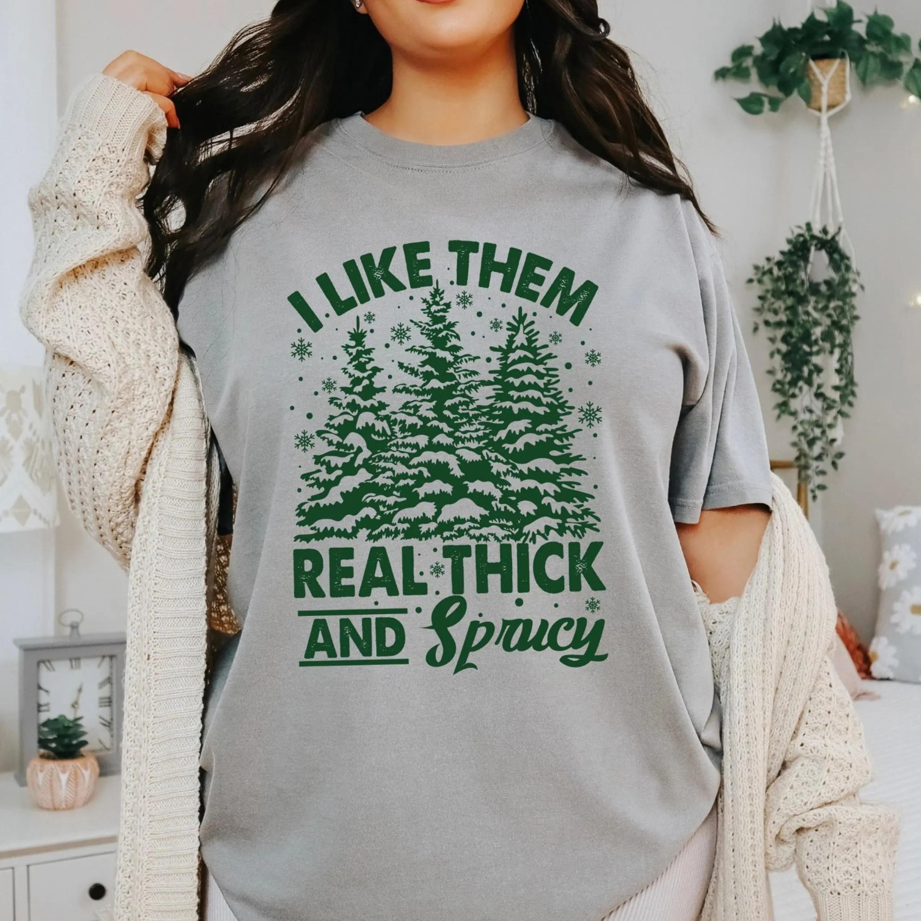 i like them real thick and sprucey sweatshirt, cute christmas tree shirt, funny christmas gifts, christmas clothing