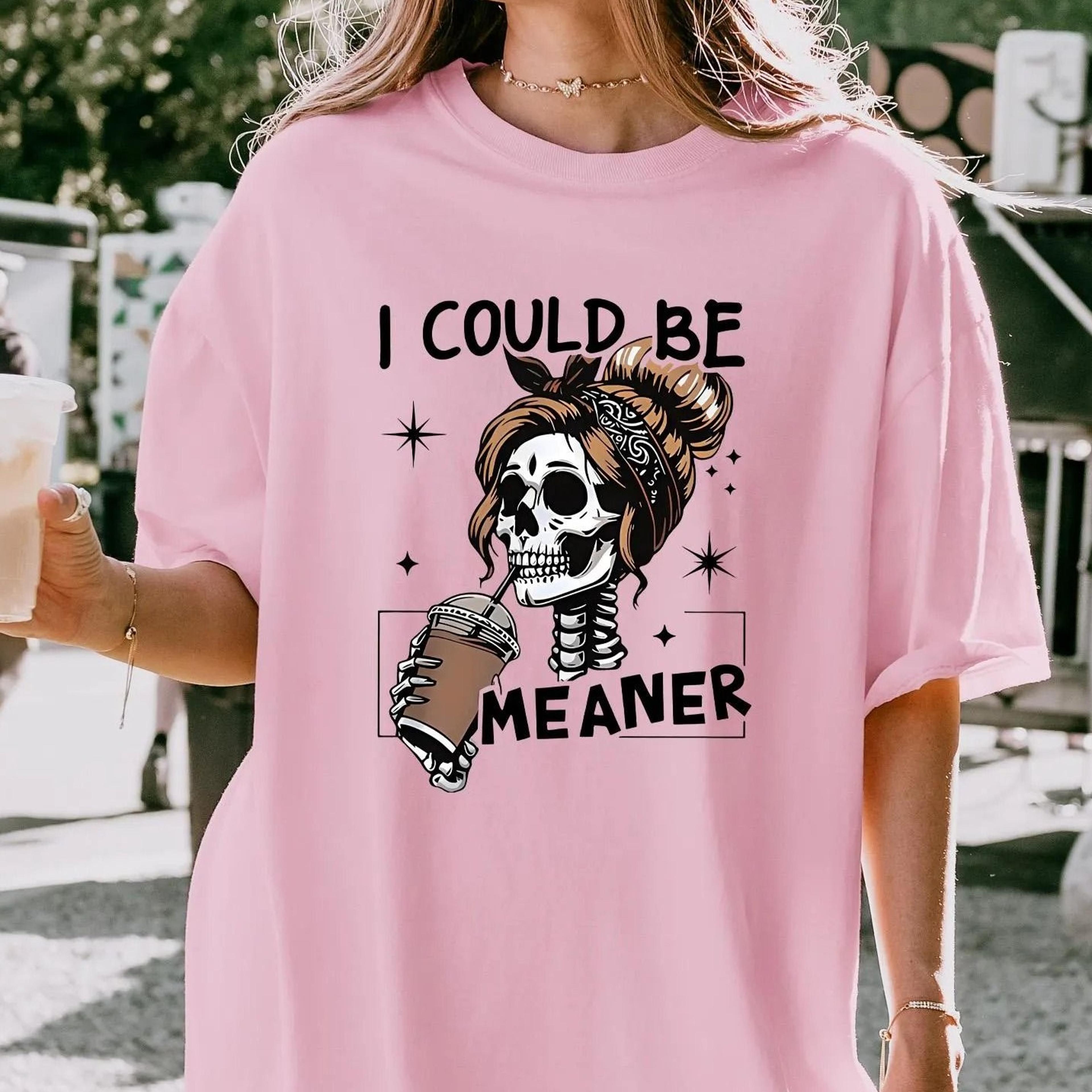 i could be meaner shirt, funny meme humor skeleton tshirt, adult mom humor gift, sarcastic skeleton sweatshirt, trendy s