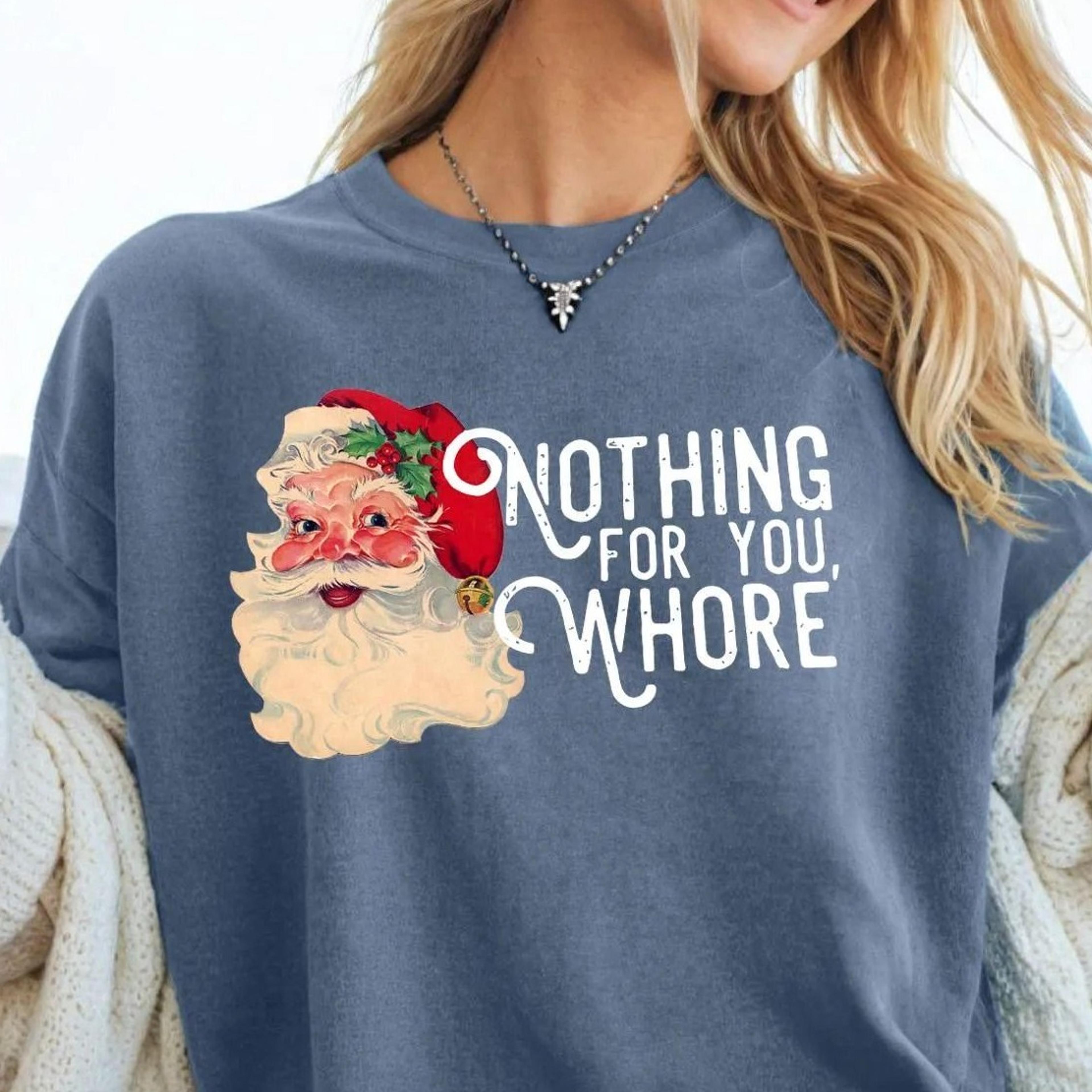nothing for you whore christmas santa shirt, funny christmas sweatshirt, xmas gifts, retro christmas sweater, christmas