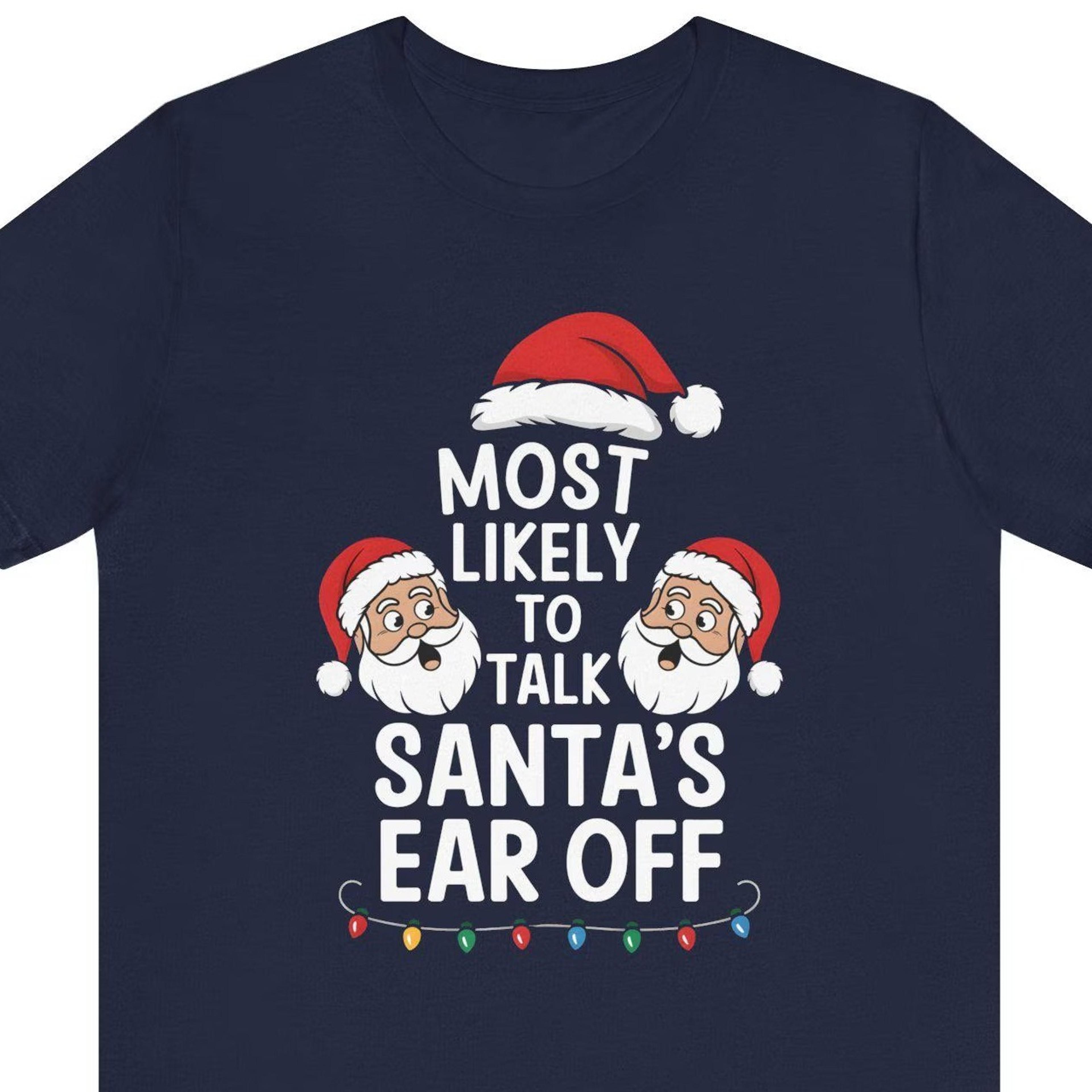 funny christmas shirt, most likely to talk santas ear off tshirt, matching family christmas shirt, christmas