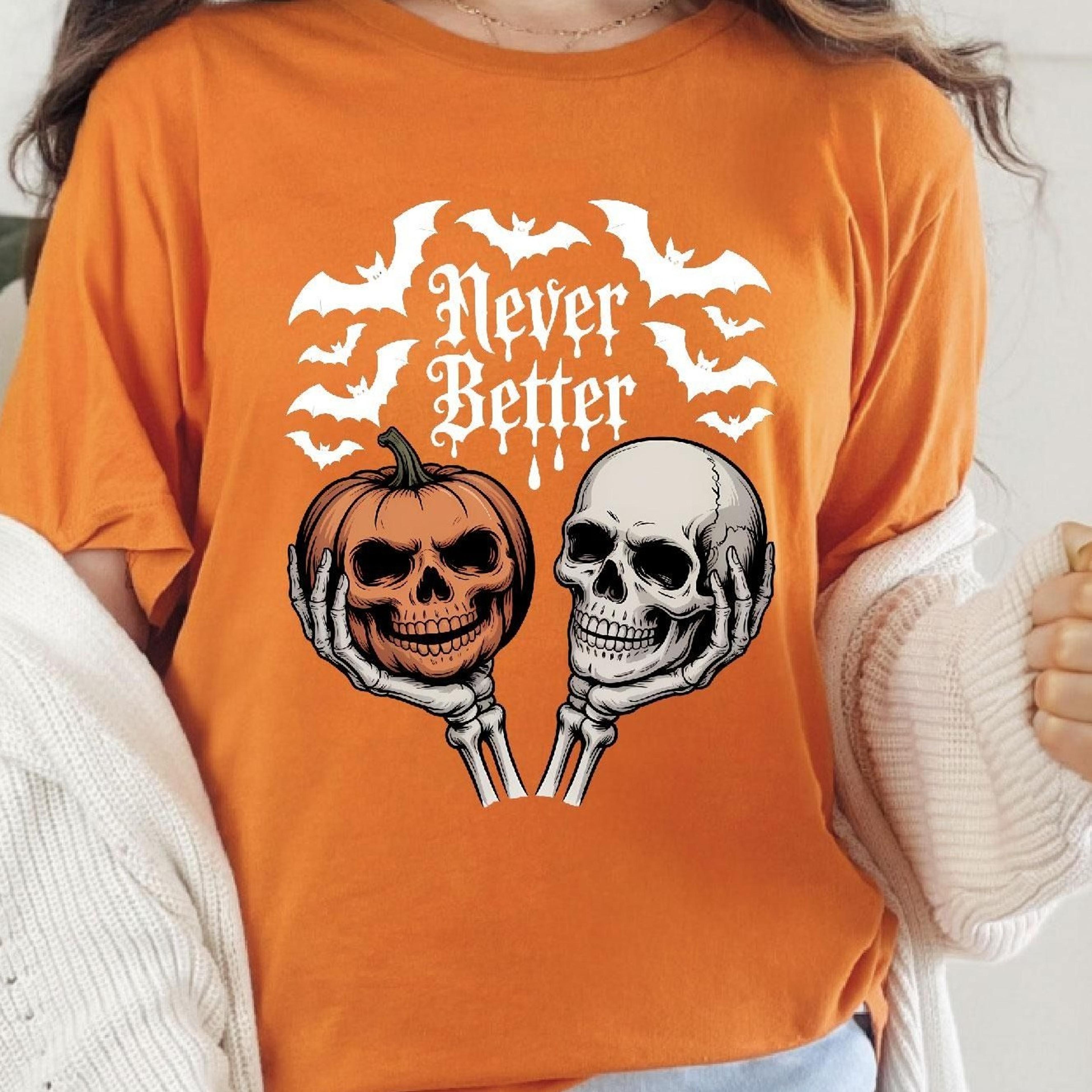 never better halloween shirt, skull and pumpkin, gothic halloween, skeleton hands, spooky season, never better shirt