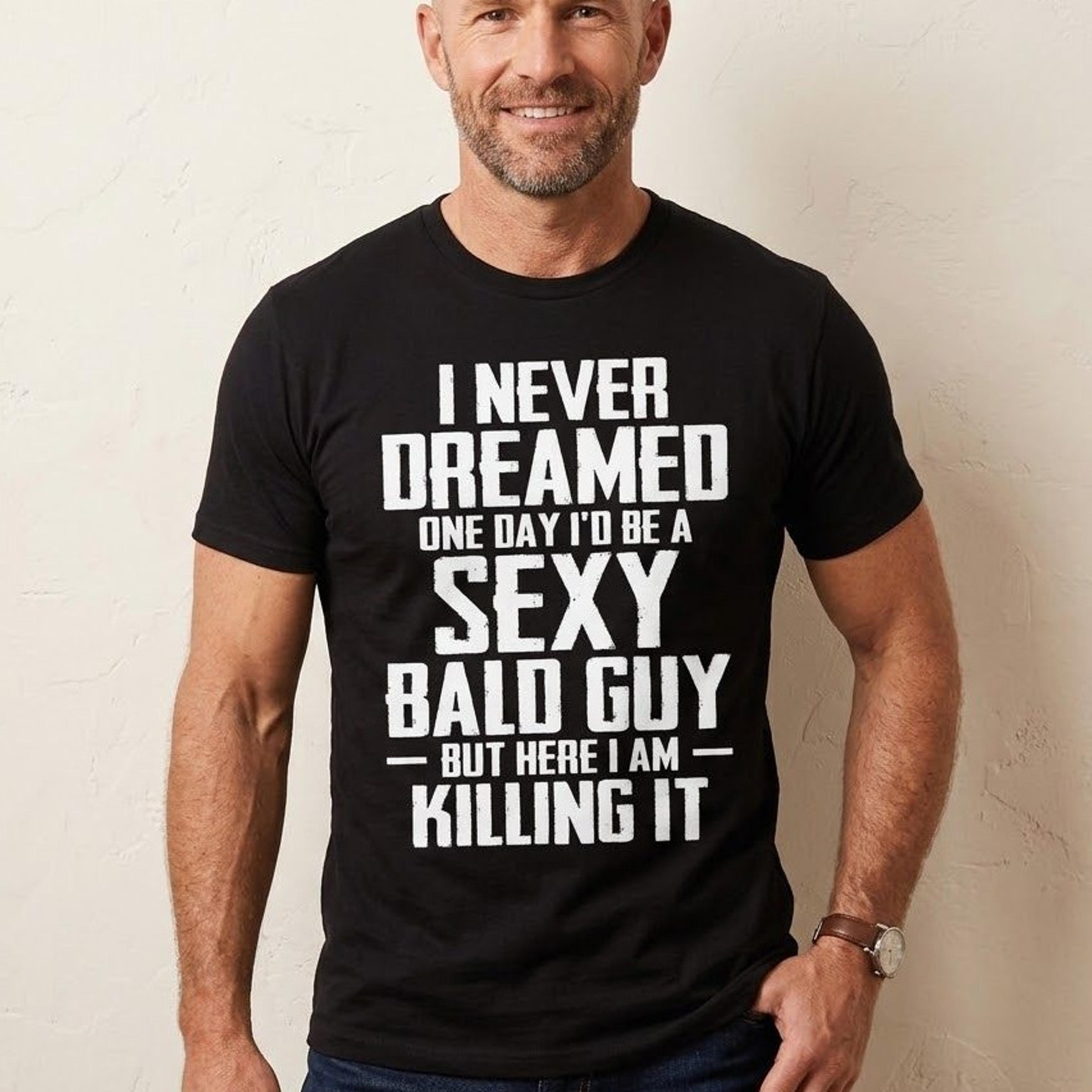 funny sexy bald guy sweatshirt, i never dreamed i'd be a sexy bald guy, killing it quote, bald men humor gift for him