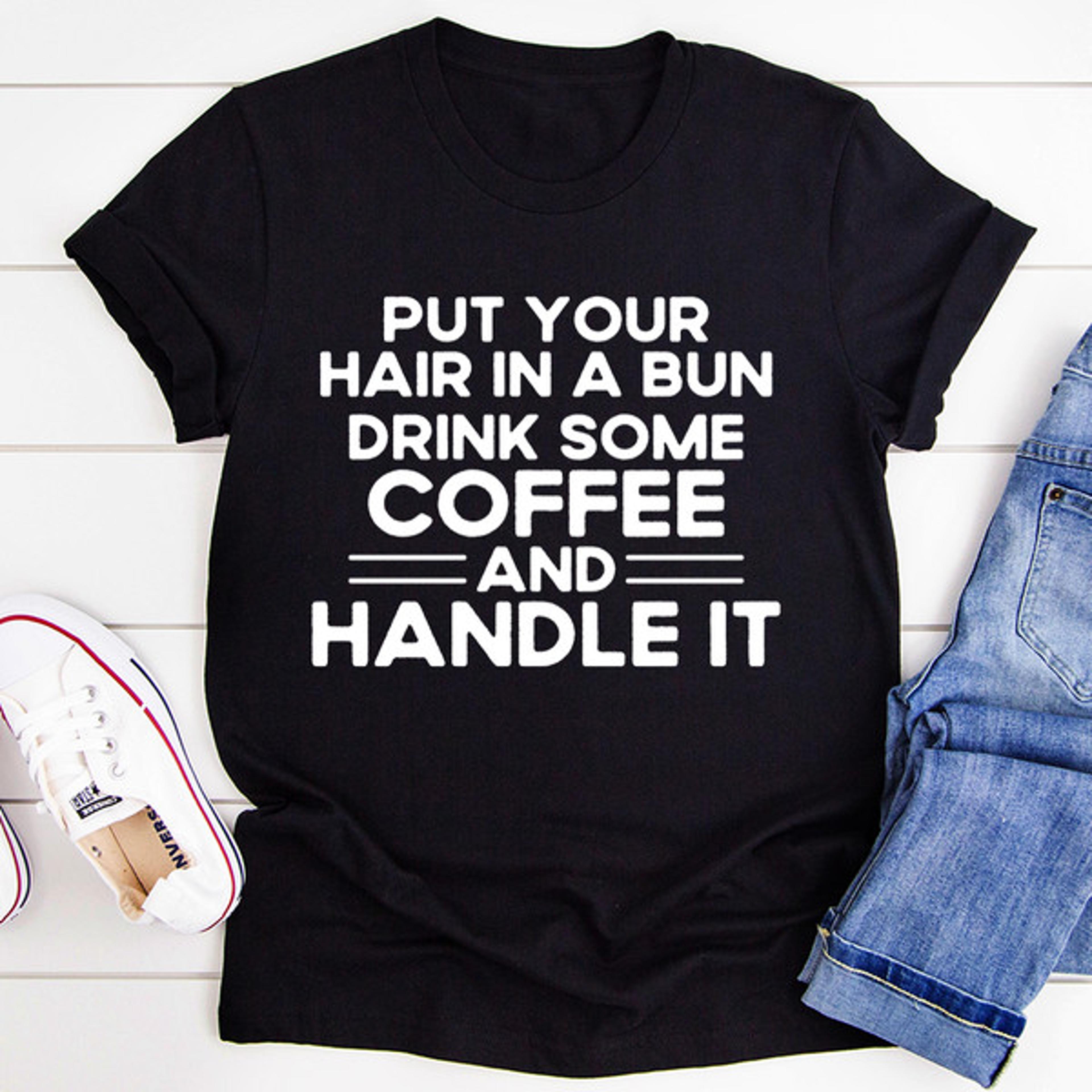 put your hair in a bun tee
