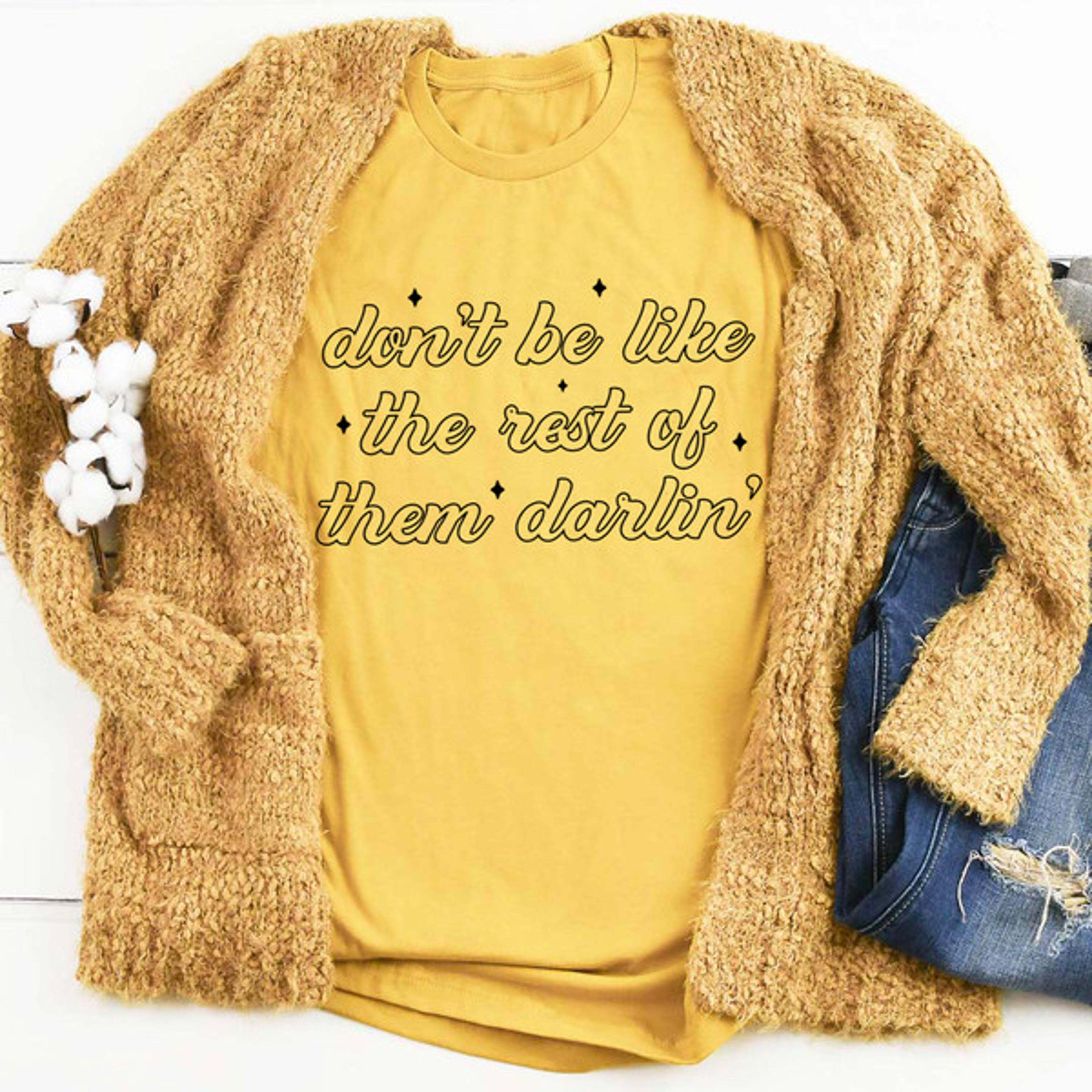 don't be like the rest of them darlin' tee