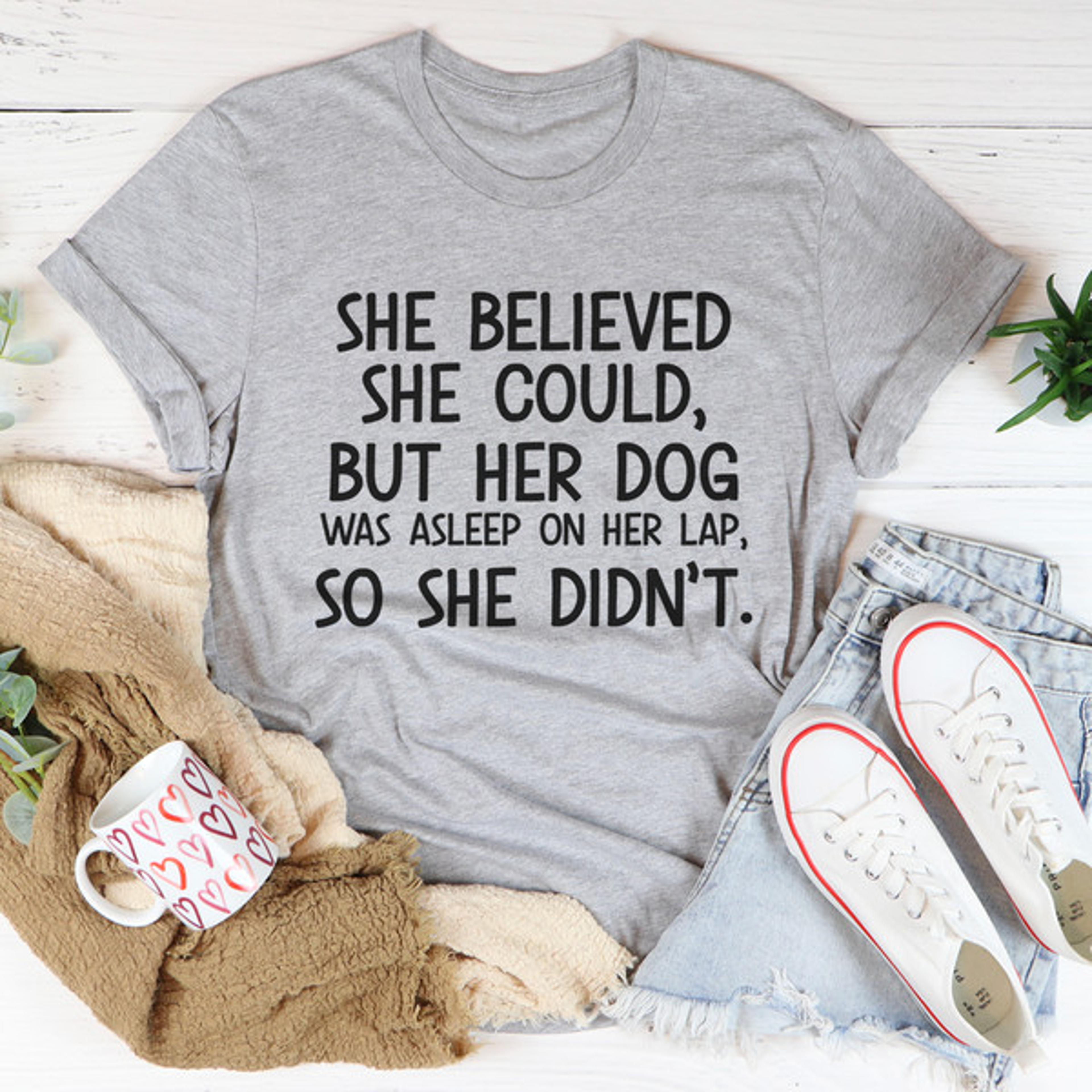 she believed she could but her dog was asleep on her lap tee