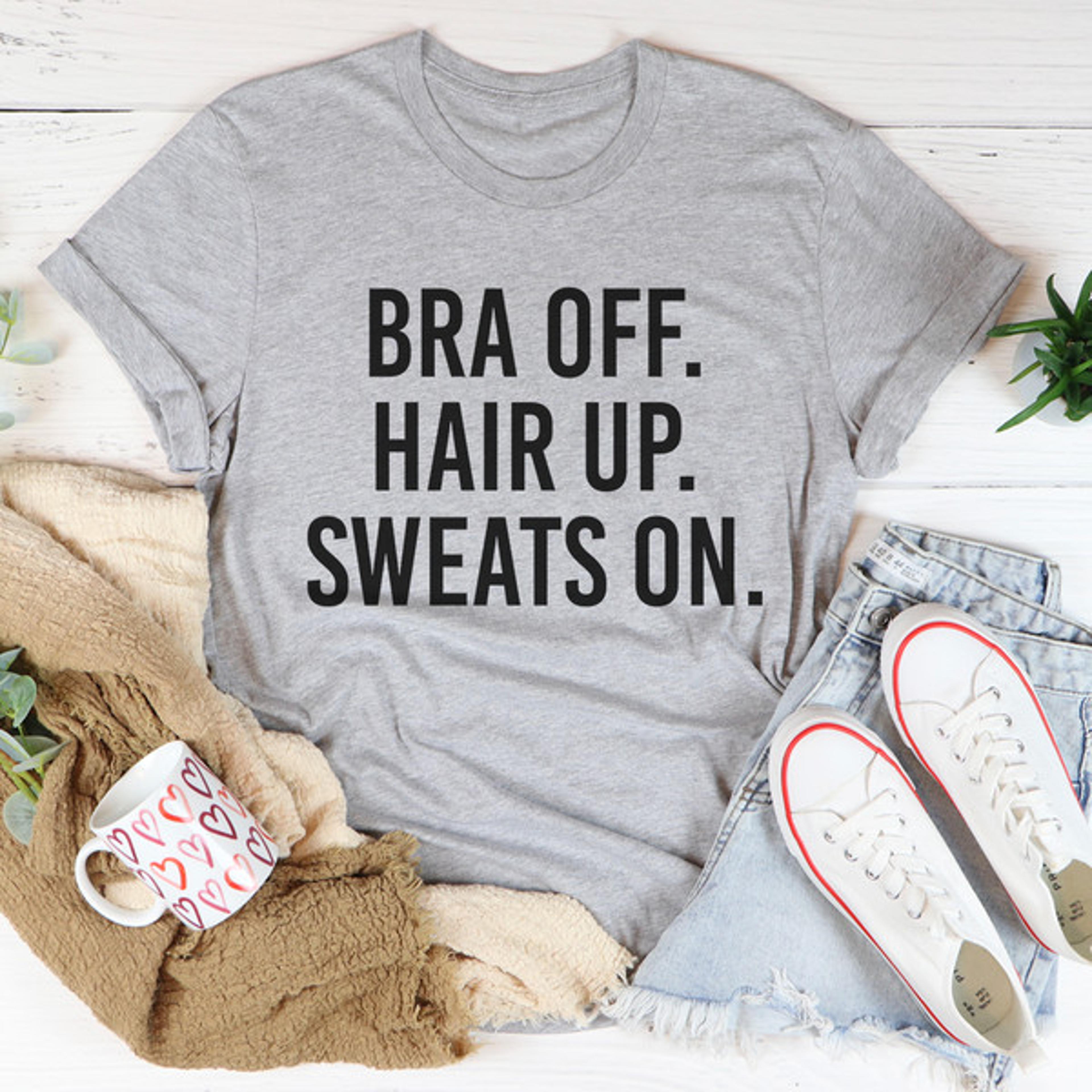 bra off hair up sweats on tee