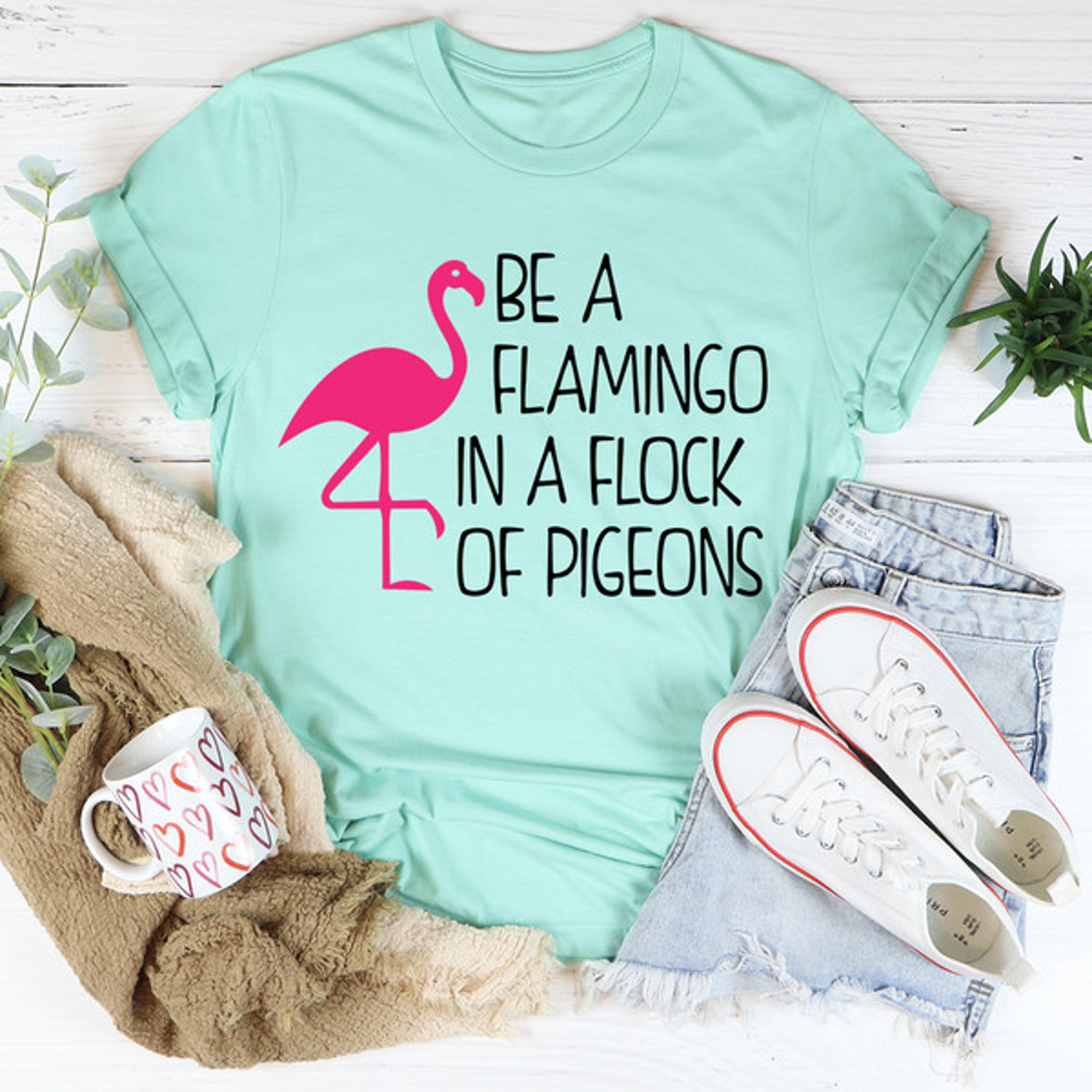 be a flamingo in a flock of pigeons tee