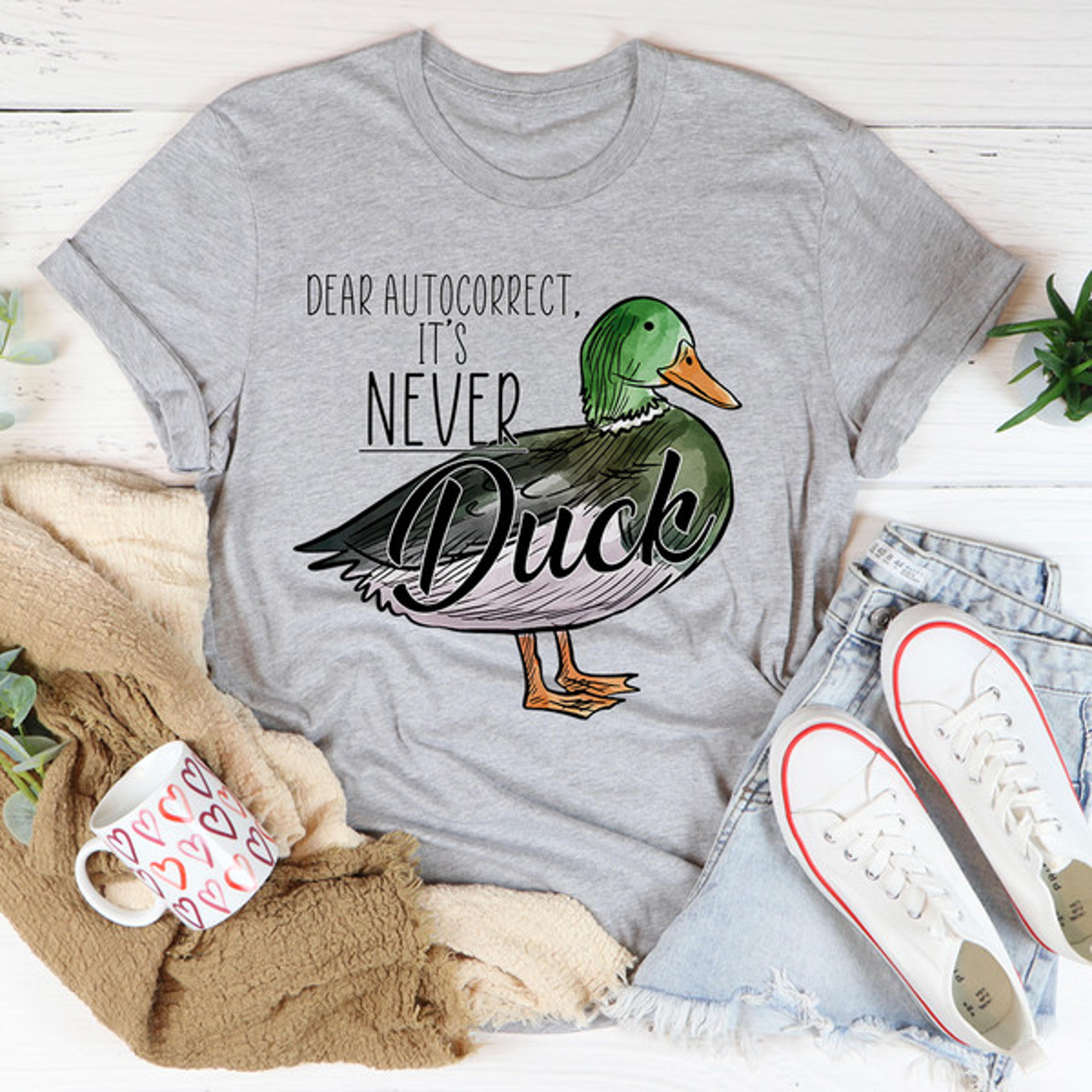 dear autocorrect it's never duck tee