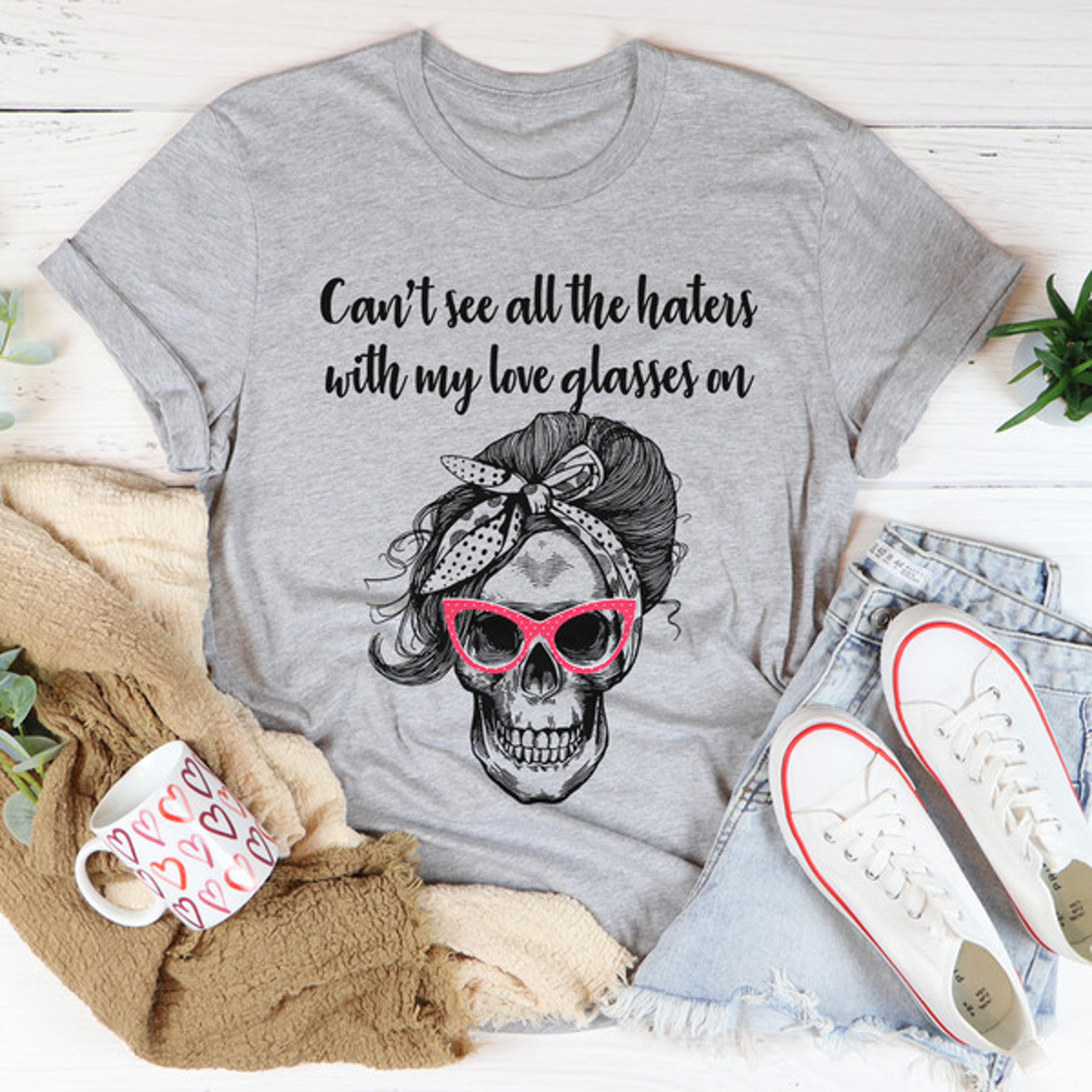 can't see all the haters with my love glasses on tee