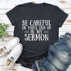 Be Careful Or You'll End Up In My Sermon Tee