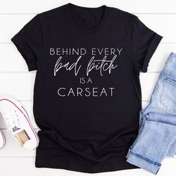 Behind Every Bad B Is A Car Seat Tee