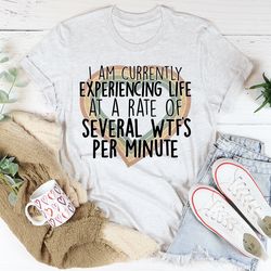 Currently Experiencing Life At A Rate Of Several Wtf's Per Minute Tee