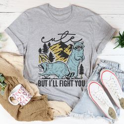 Cute But I'll Fight You Tee