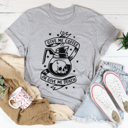give me coffee or give me death tee