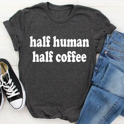 Half Human Half Coffee Tee
