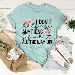 I Don't Half-Ass Anything Tee