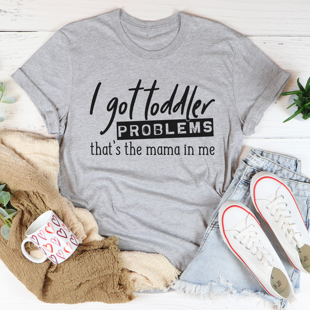 I Got Toddler Problems Tee 15