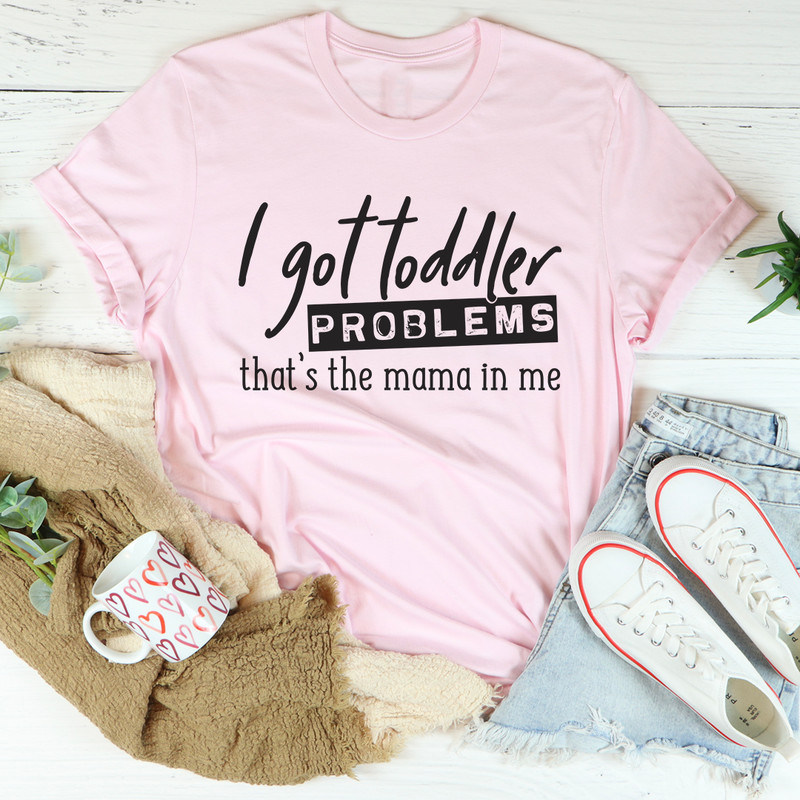 I Got Toddler Problems Tee 27