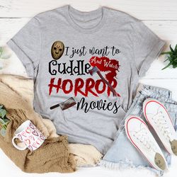 I Just Want To Cuddle And Watch Horror Movies Tee