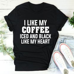 I Like My Coffee Iced And Black Like My Heart Tee