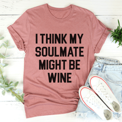 I Think My Soulmate Might Be Wine Tee