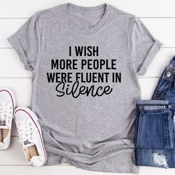 I Wish More People Were Fluent In Silence Tee
