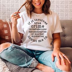 If It Involves True Crime Count Me In Tee