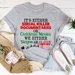 It's Either Serial Killer Documentaries or Christmas Movies Tee