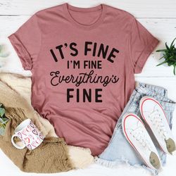 it's fine i'm fine everything's fine tee