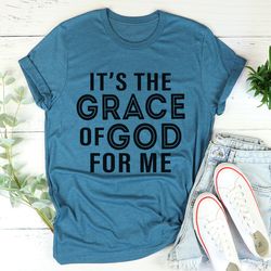 It's The Grace Of God For Me Tee