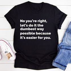 Let's Do It The Dumbest Way Possible Tee