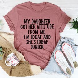 My Daughter Got Her Attitude From Me Tee