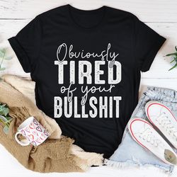Obviously Tired Of Your BS Tee