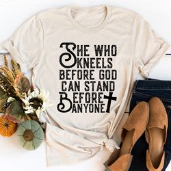 She Who Kneels Before God Can Stand Before Anyone Tee