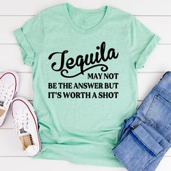 tequila may not be the answer tee