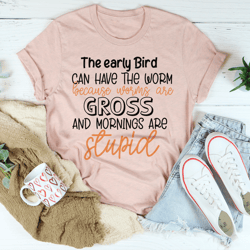 The Early Bird Can Have The Worm Tee