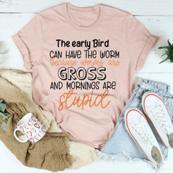 the early bird can have the worm tee