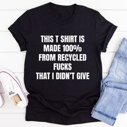 This T-Shirt Is Made Of Recycled F That I Didn't Give Tee