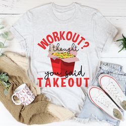 Workout I Thought You Said Takeout Tee
