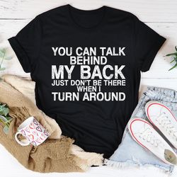 You Can Talk Behind My Back Tee
