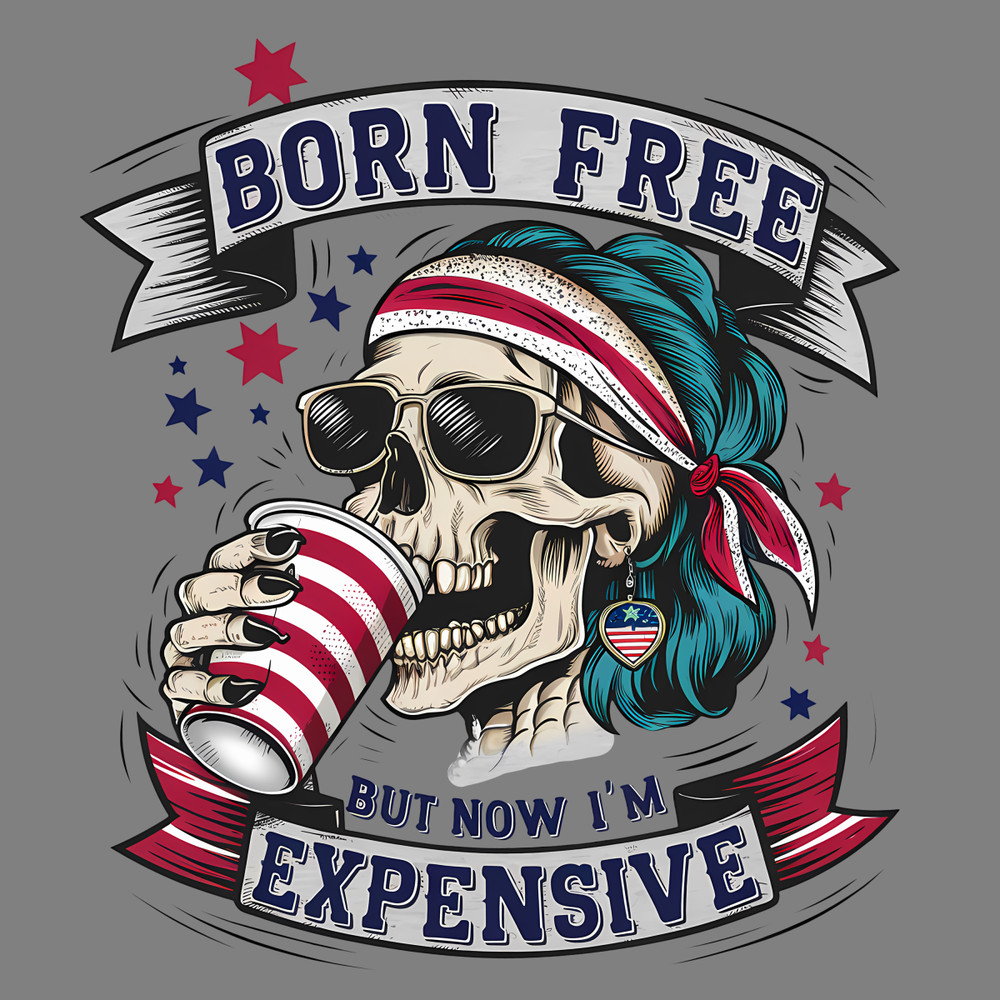 Born-Free-But-Now-Im-Expensive-Independence-Day-PNG-2705241048.png