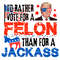 Id-Rather-Vote-For-A-Felon-Than-For-A-Jackass-0506241020.png