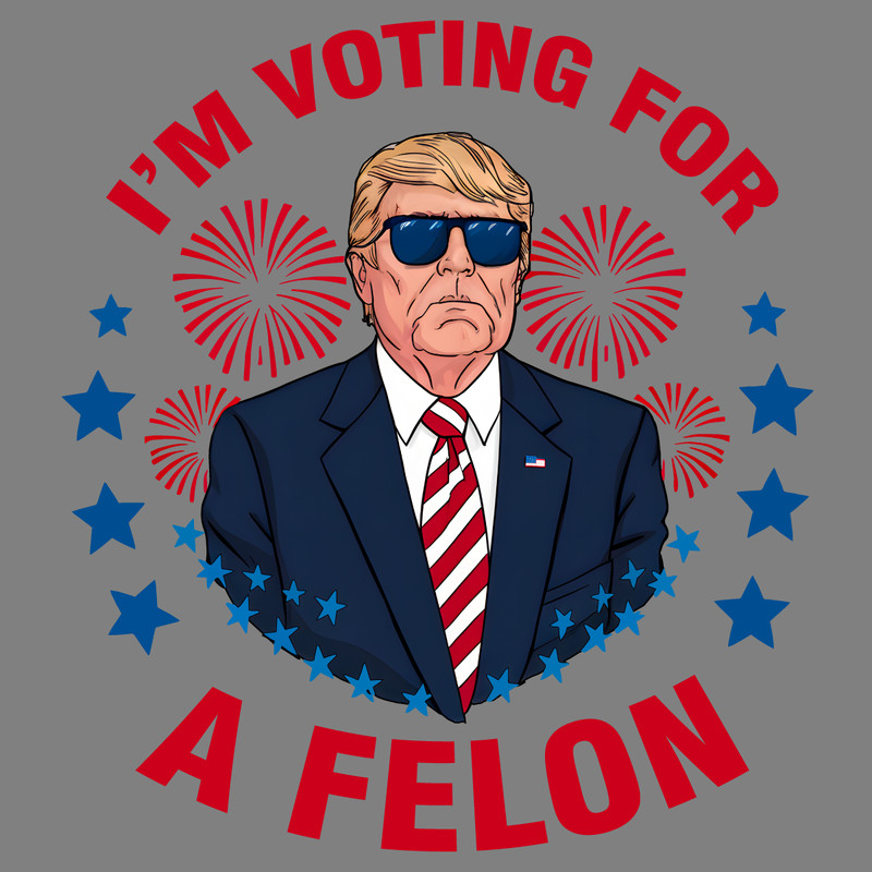 Donald-Trump-Im-Voting-For-A-Felon-PNG-Digital-Download-0506241016.png
