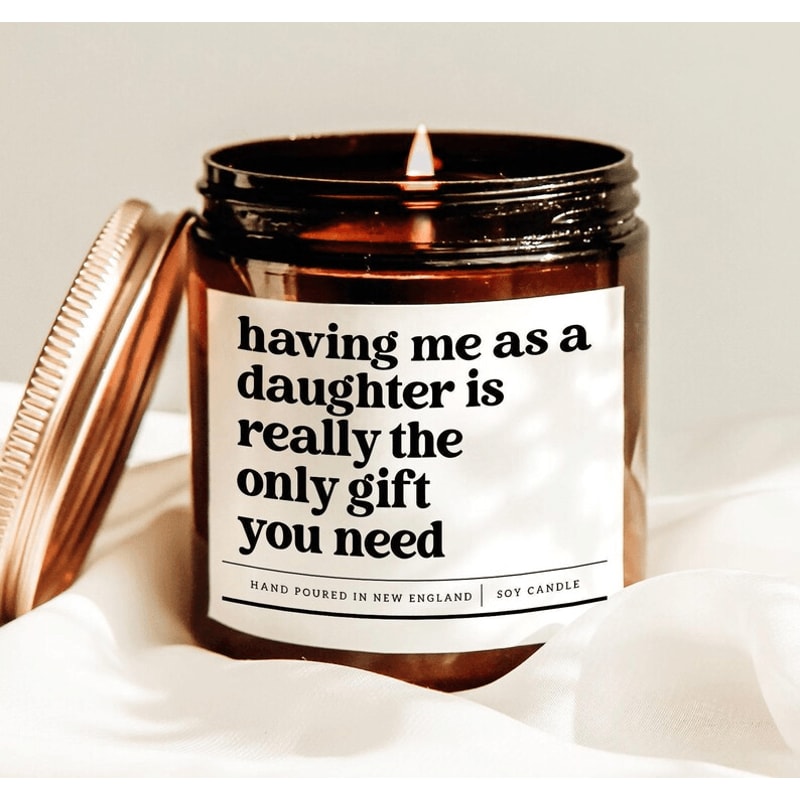 Having Me As A Daughter Is Really The Only Gift You Need Candle Funny Mom Gift Soy Candle For Paren 0