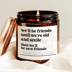 we'll be friends until we're old and senile funny best friend candle