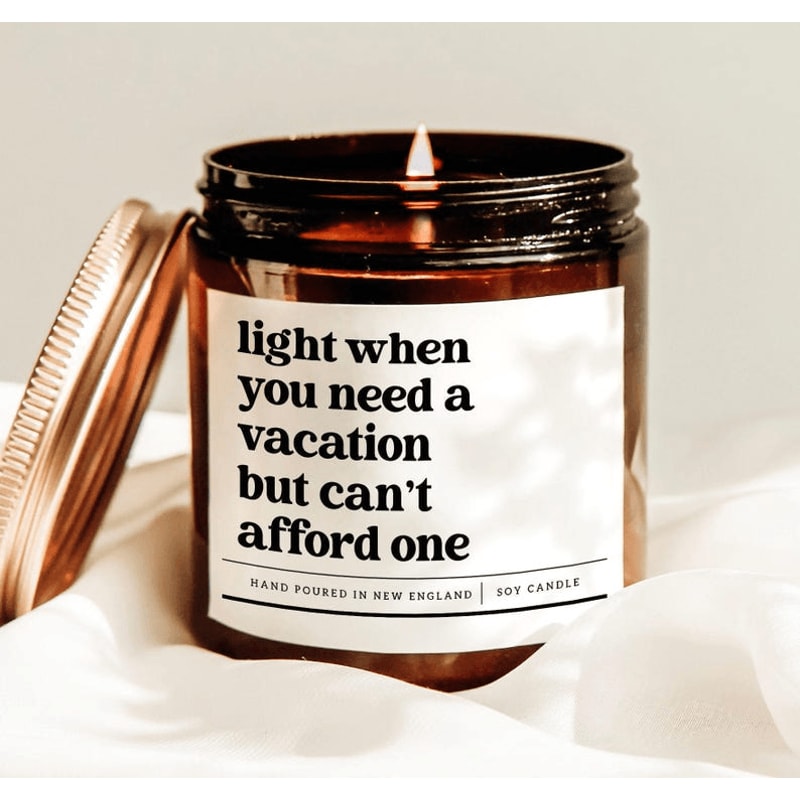 Light When You Need A Vacation But Cant Afford One Candle Funny Stress Relief Soy Candle Gift For F 0