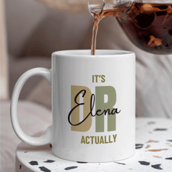 its doctor actually mug, personalized doctor graduation gift, ceramic coffee mug, custom dr gift for her